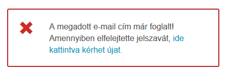A megadott e-mail cím már foglalt! Amennyiben elfelejtette jelszavát, ide kattintva kérhet újat.